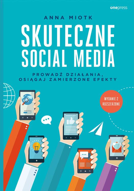Skuteczne social media. Prowadź działania, osiągaj zamierzone efekty. Wydanie 2 rozszerzone