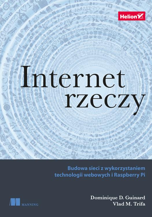 Internet rzeczy. Budowa sieci z wykorzystaniem technologii webowych i Raspberry Pi