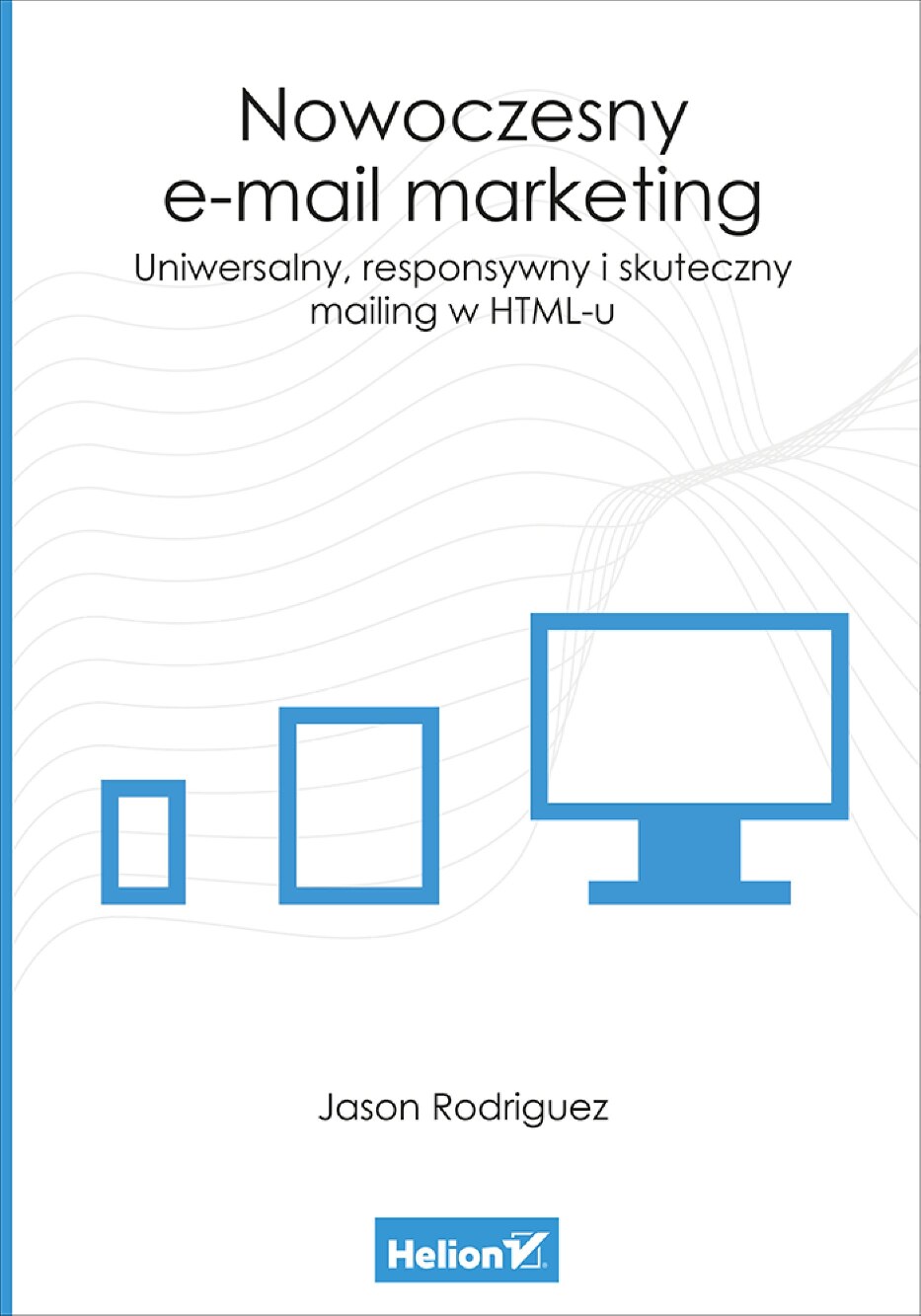 Nowoczesny e-mail marketing. Uniwersalny, responsywny i skuteczny mailing w HTML-u. eBook. Pdf